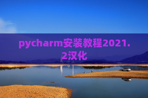 pycharm安装教程2021.2汉化